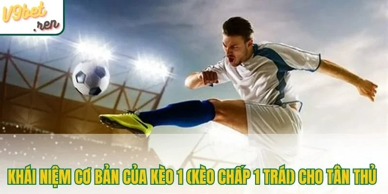 Khái niệm cơ bản của kèo 1 (kèo chấp 1 trái) cho tân thủ 
