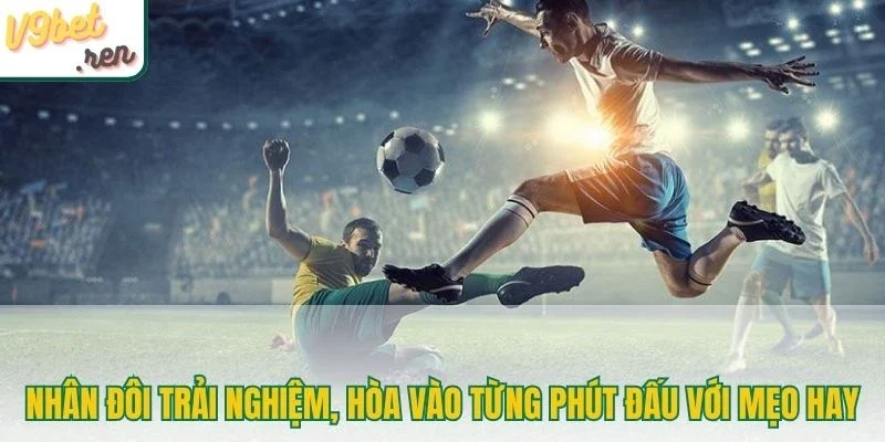 Nhân đôi trải nghiệm, hòa vào từng phút đấu với mẹo hay