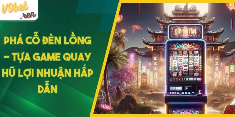 Mẹo quay hũ phá cỗ đèn lồng online